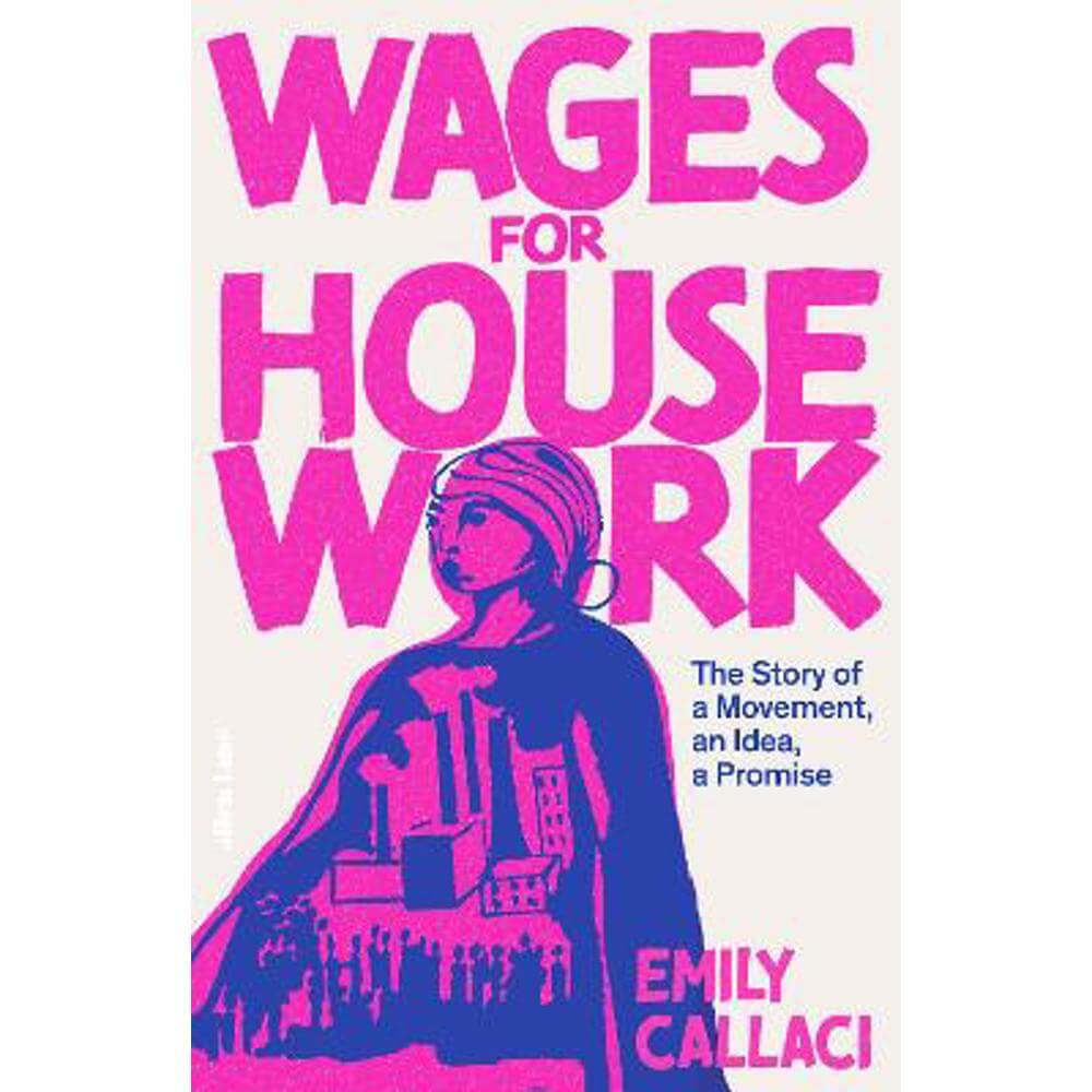 Wages for Housework: The Story of a Movement, an Idea, a Promise (Hardback) - Emily Callaci